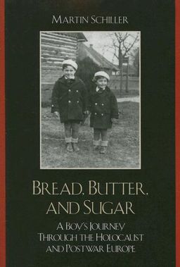 Bread, Butter, and Sugar: A Boy's Journey Through the Holocaust and Postwar Europe - Martin Schiller
