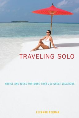 Traveling Solo, 6th: Advice and Ideas for More than 250 Great Vacations / Eleanor Berman Traveling Solo, 6th: Advice and Ideas for More than 250 Great Vacations / Eleanor Berman