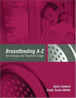 Breastfeeding A-Z: Terminology and Telephone Triage / Karin Cadwell