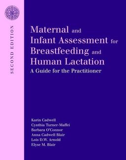 Maternal and Infant Assessment for Breastfeeding and Human Lactation: A Guide for the Practitioner - Cynthia Turner-Maffei Maternal and Infant Assessment for Breastfeeding and Human Lactation: A Guide for the Practitioner - Cynthia Turner-Maffei
