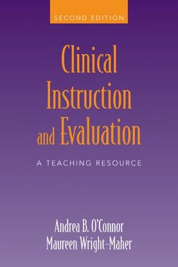 Clinical Instruction And Evaluation: A Teaching Resource - Andrea B. O'Connor Clinical Instruction And Evaluation: A Teaching Resource - Andrea B. O'Connor