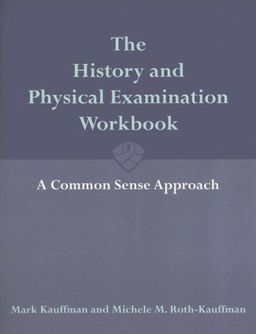 The History And Physical Examination Workbook: A Commonsense Approach - Mark Kauffman The History And Physical Examination Workbook: A Commonsense Approach - Mark Kauffman