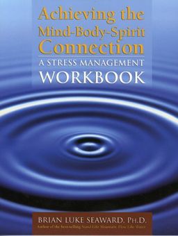 Achieving The Mind-Body-Spirit Connection: A Stress Management Workbook - Brian Luke Seaward