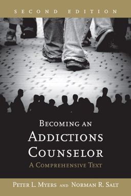 Becoming an Addictions Counselor: A Comprehensive Text - Peter L. Myers Becoming an Addictions Counselor: A Comprehensive Text - Peter L. Myers