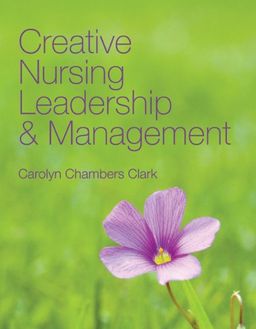 Creative Nursing Leadership & Management - Carolyn Chambers Clark Creative Nursing Leadership & Management - Carolyn Chambers Clark
