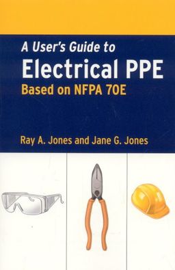 A User's Guide to Electrical PPE (Personal Protection Equipment) - Ray A. Jones