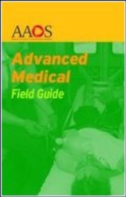 Advanced Medical Field Guide - AAOS / American Academy of Orthopaedic S