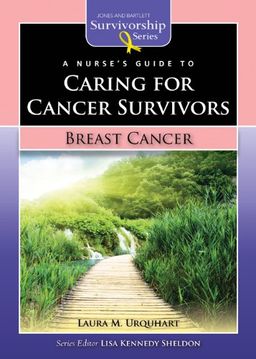 A Nurse's Guide to Caring for Cancer Survivors: Breast Cancer (Jones & Bartlett Survivorship Series) (Jones and Bartlett Survivorship Series) - Laura M. Urquhart