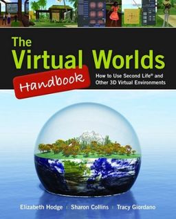 The Virtual Worlds Handbook: How to Use Second Life and Other 3D Virtual Environments - Elizabeth Hodge