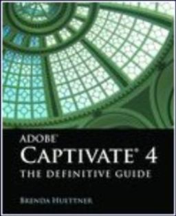Adobe Captivate 4: The Definitive Guide / Brenda Huettner Adobe Captivate 4: The Definitive Guide / Brenda Huettner