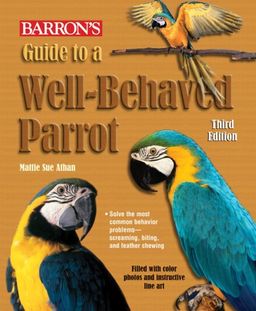 Guide to a Well-Behaved Parrot (Barron's) / Mattie Sue Athan