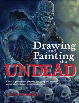 Drawing and Painting the Undead: Create Gruesome Ghouls for Graphic Novels, Computer Games, and Animation (Barron's Educational) / Keith Thompson
