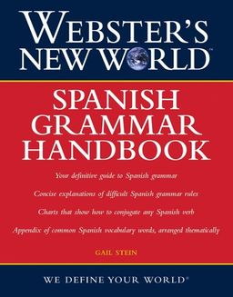 Webster's New World Spanish Grammar Handbook / Gail Stein Webster's New World Spanish Grammar Handbook / Gail Stein