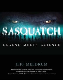 Sasquatch: Legend Meets Science / Dr. Jeff Meldrum Sasquatch: Legend Meets Science / Dr. Jeff Meldrum