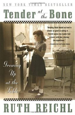 Tender at the Bone: Growing Up at the Table / Ruth Reichl Tender at the Bone: Growing Up at the Table / Ruth Reichl