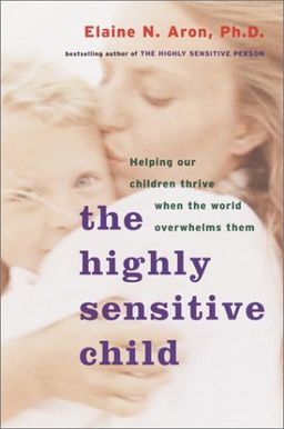 The Highly Sensitive Child: Helping Our Children Thrive When the World Overwhelms Them / Elaine Aron The Highly Sensitive Child: Helping Our Children Thrive When the World Overwhelms Them / Elaine Aron