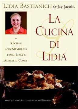 La Cucina Di Lidia: Recipes and Memories from Italy's Adriatic Coast / Lidia Matticchio Bastianich