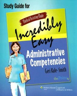 Medical Assisting Made Incredibly Easy: Administrative Competencies Study Guide - Geri Kale-Smith Medical Assisting Made Incredibly Easy: Administrative Competencies Study Guide - Geri Kale-Smith