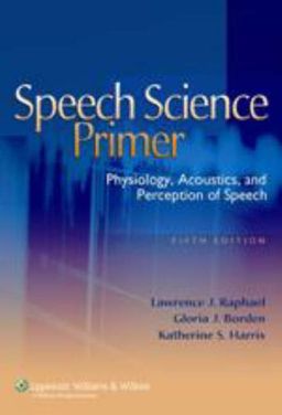 Speech Science Primer: Physiology, Acoustics, and Perception of Speech - Lawrence  J Raphael Speech Science Primer: Physiology, Acoustics, and Perception of Speech - Lawrence  J Raphael