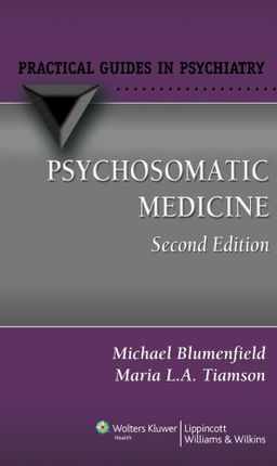Psychosomatic Medicine: A Practical Guide (Practical Guides in Psychiatry) - Michael Blumenfield Psychosomatic Medicine: A Practical Guide (Practical Guides in Psychiatry) - Michael Blumenfield