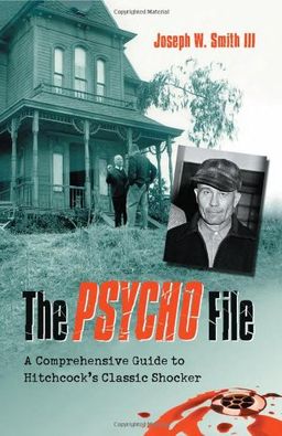 The Psycho File: A Comprehensive Guide to Hitchcock's Classic Shocker / Joseph Smith