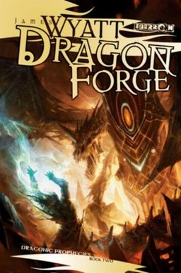 Dragon Forge: Draconic Prophecies, Book 2 (The Draconic Prophecies) / James Wyatt Dragon Forge: Draconic Prophecies, Book 2 (The Draconic Prophecies) / James Wyatt