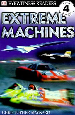 DK Readers: Extreme Machines (Level 4: Proficient Readers) / Christopher Maynard DK Readers: Extreme Machines (Level 4: Proficient Readers) / Christopher Maynard