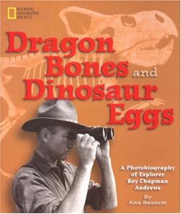 Dragon Bones and Dinosaur Eggs: A Photobiography of Explorer Roy Chapman Andrews (Photobiographies) / Ann Bausum Dragon Bones and Dinosaur Eggs: A Photobiography of Explorer Roy Chapman Andrews (Photobiographies) / Ann Bausum