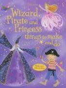 Wizard, Pirate And Princess Things to Make And Do / Rebecca Gilpin