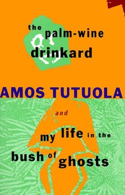 The Palm-Wine Drinkard and My Life in the Bush of Ghosts / Amos Tutuola The Palm-Wine Drinkard and My Life in the Bush of Ghosts / Amos Tutuola