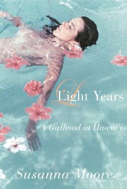 Light Years: A Girlhood in Hawai'i / Susanna Moore Light Years: A Girlhood in Hawai'i / Susanna Moore