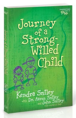 Journey of a Strong-Willed Child - Kendra Smiley Journey of a Strong-Willed Child - Kendra Smiley