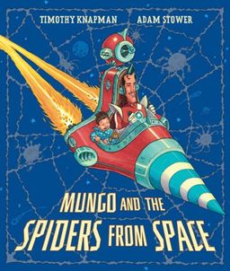 Mungo and the Spiders from Space / Timothy Knapman Mungo and the Spiders from Space / Timothy Knapman