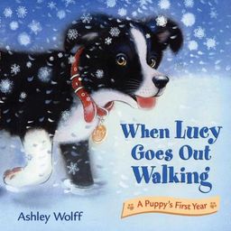 When Lucy Goes Out Walking: A Puppy's First Year / Ashley Wolff When Lucy Goes Out Walking: A Puppy's First Year / Ashley Wolff