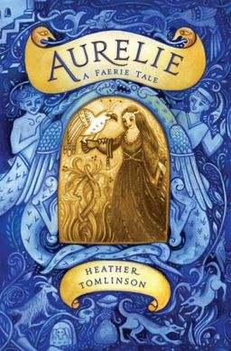 Aurelie: A Faerie Tale / Heather Tomlinson Aurelie: A Faerie Tale / Heather Tomlinson