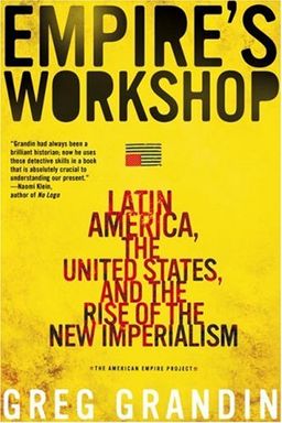 Empire's Workshop: Latin America, the United States, and the Rise of the New Imperialism (American Empire Project) / Greg Grandin Empire's Workshop: Latin America, the United States, and the Rise of the New Imperialism (American Empire Project) / Greg Grandin