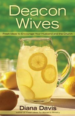 Deacon Wives: Fresh Ideas to Encourage Your Husband and the Church / Diana Davis Deacon Wives: Fresh Ideas to Encourage Your Husband and the Church / Diana Davis