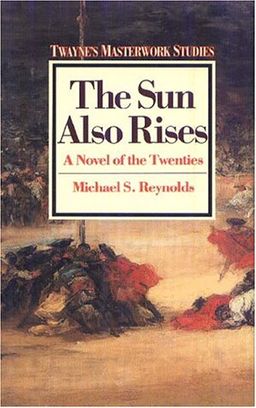 The Sun Also Rises: A Novel of the Twenties (Twayne's Masterwork Studies) (No 16) - Michael S. Reynolds The Sun Also Rises: A Novel of the Twenties (Twayne's Masterwork Studies) (No 16) - Michael S. Reynolds