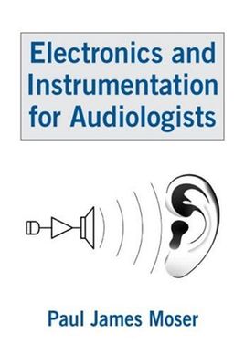 Electronics and Instrumentation for Audiologists - Paul James Moser Electronics and Instrumentation for Audiologists - Paul James Moser