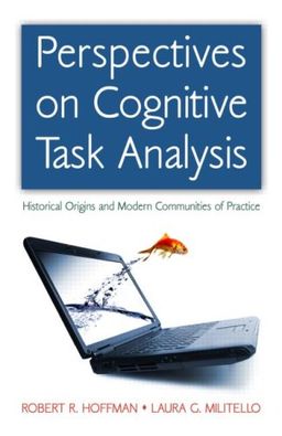 Perspectives on Cognitive Task Analysis: Historical Origins and Modern Communities of Practice (Expertise: Research and Applications Series) - Robert R. Hoffman Perspectives on Cognitive Task Analysis: Historical Origins and Modern Communities of Practice (Expertise: Research and Applications Series) - Robert R. Hoffman