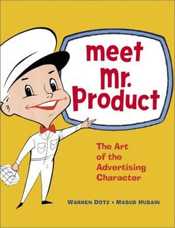Meet Mr. Product: The Art of the Advertising Character / Warren Dotz Meet Mr. Product: The Art of the Advertising Character / Warren Dotz