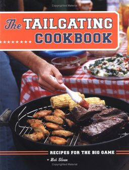The Tailgating Cookbook: Recipes for the Big Game / Robert Sloan