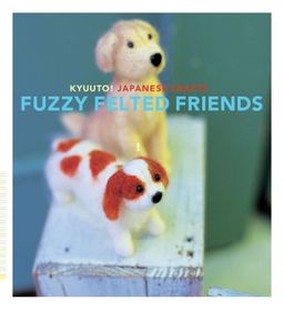 Kyuuto! Japanese Crafts: Fuzzy Felted Friends / Saori Yamazaki Kyuuto! Japanese Crafts: Fuzzy Felted Friends / Saori Yamazaki