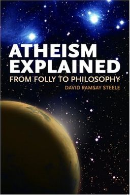 Atheism Explained: From Folly to Philosophy (Ideas Explained) - David Ramsay Steele Atheism Explained: From Folly to Philosophy (Ideas Explained) - David Ramsay Steele
