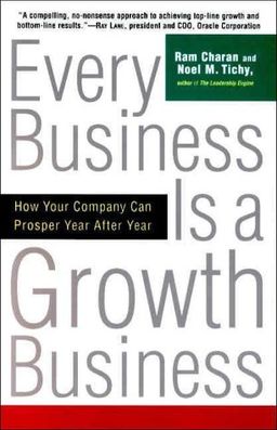 Every Business is a Growth Business: How Your Company Can Prosper Year After Year / Ram Charan