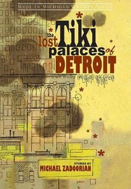 The Lost Tiki Palaces of Detroit (Made in Michigan) - Michael Zadoorian The Lost Tiki Palaces of Detroit (Made in Michigan) - Michael Zadoorian
