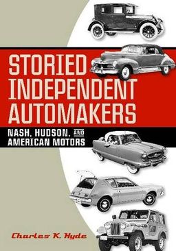 Storied Independent Automakers: Nash, Hudson, and American Motors (Great Lakes Books) - Charles K. Hyde Storied Independent Automakers: Nash, Hudson, and American Motors (Great Lakes Books) - Charles K. Hyde
