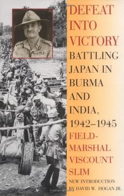 Defeat Into Victory: Battling Japan in Burma and India, 1942-1945 - William Slim