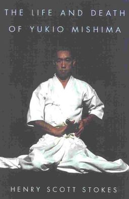 The Life and Death of Yukio Mishima - Henry Scott Stokes