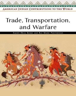 Trade, Transportation, And Warfare (American Indian Contributions to the World) / Emory Dean Keoke
